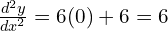 \frac{d^2y}{dx^2}=6(0) + 6 = 6