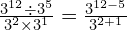 \frac{3^{12} \div 3^5} {3^2 \times 3^1} = \frac{3^{12 - 5}} {3^{2 + 1}}
