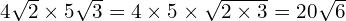 4\sqrt{2} \times 5\sqrt{3} = 4 \times 5 \times \sqrt{2 \times 3} = 20\sqrt{6}