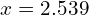 x = 2.539
