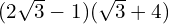 (2\sqrt{3} - 1)(\sqrt{3} + 4)