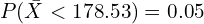 P(\bar{X}<178.53) = 0.05