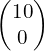 \begin{pmatrix}10\\0\end{pmatrix}