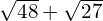 \sqrt{48} + \sqrt{27}