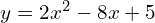 y = 2x^2 - 8x + 5