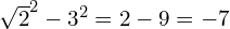 \sqrt{2}^2 - 3^2 = 2 - 9 = -7