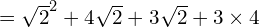 = \sqrt{2}^2 + 4\sqrt{2} + 3\sqrt{2} + 3 \times 4