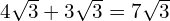 4\sqrt{3} + 3\sqrt{3} = 7\sqrt{3}