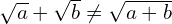 \sqrt{a} + \sqrt{b} \neq \sqrt {a+b}