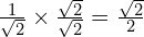 \frac{1}{\sqrt{2}} \times \frac{\sqrt{2}}{\sqrt{2}} = \frac{\sqrt{2}}{2}