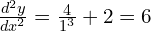 \frac{d^2y}{dx^2}=\frac{4}{1^3}+2 = 6