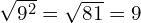 \sqrt{9^2} = \sqrt{81} = 9