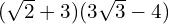 (\sqrt{2} + 3)(3\sqrt{3} - 4)