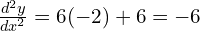 \frac{d^2y}{dx^2}=6(-2) + 6 = -6