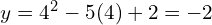 y = 4^2 - 5(4) + 2 = -2