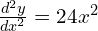 \frac{d^2y}{dx^2}=24x^2