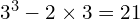 3^3 - 2 \times 3 = 21