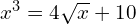 x^3 = 4 \sqrt{x} + 10