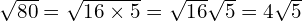 \sqrt{80} = \sqrt{16 \times 5} = \sqrt{16}\sqrt{5} = 4\sqrt{5}