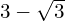 3 - \sqrt{3}