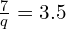 \frac{7}{q} = 3.5