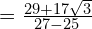 = \frac{29 + 17\sqrt{3}}{27-25}