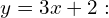 y = 3x + 2: