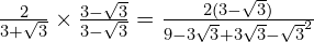 \frac{2}{3 + \sqrt{3}} \times \frac{3 - \sqrt{3}}{3 - \sqrt{3}} = \frac{2(3 - \sqrt{3})}{9 - 3\sqrt{3} + 3\sqrt{3} - \sqrt{3}^2}