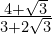 \frac{4 + \sqrt{3}}{3 + 2\sqrt{3}}