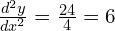 \frac{d^2y}{dx^2}=\frac{24}{4} = 6