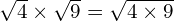 \sqrt{4} \times \sqrt{9} = \sqrt {4 \times 9}