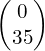 \begin{pmatrix}0\\35\end{pmatrix}