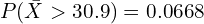 P(\bar{X} > 30.9) = 0.0668