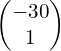 \begin{pmatrix}-30\\1\end{pmatrix}