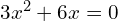 3x^2 + 6x = 0