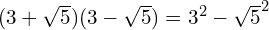 (3 + \sqrt{5})(3 - \sqrt{5}) = 3^2 - \sqrt{5}^2