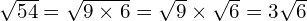 \sqrt{54} = \sqrt{9 \times 6} = \sqrt{9} \times \sqrt{6} = 3\sqrt{6}