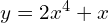 y = 2x^4 + x