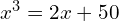 x^3 = 2x + 50