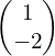 \begin{pmatrix}1\\-2\end{pmatrix}