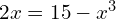 2x  = 15 - x^3