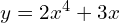 y = 2x^4 + 3x