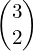 \begin{pmatrix}3\\2\end{pmatrix}