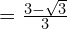 = \frac{3 - \sqrt{3}}{3}