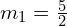 m_1 = \frac{5}{2}