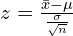 z=\frac{\bar{x}-\mu}{\frac{\sigma}{\sqrt{n}}}