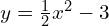 y = \frac{1}{2} x^2 - 3