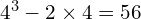 4^3 - 2 \times 4 = 56