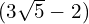 (3\sqrt{5} - 2)