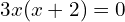 3x(x+2)=0